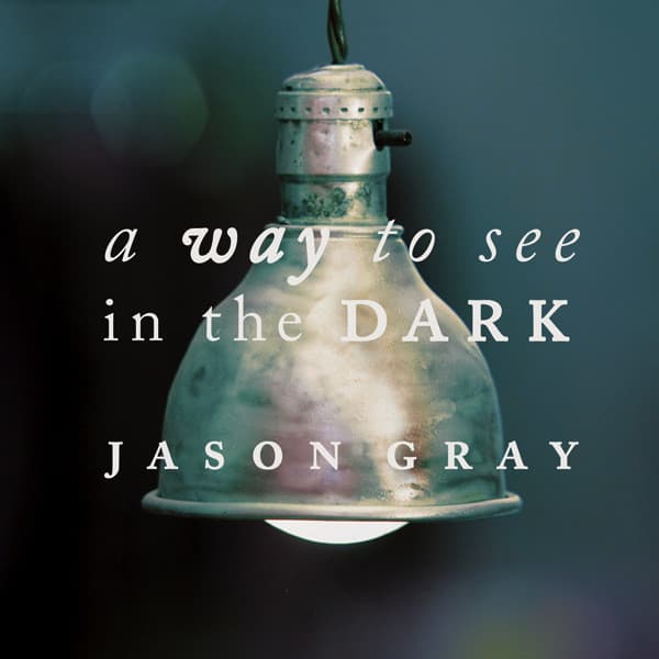 Jason Gray (8) – A Way To See In The Dark vinyl cover art